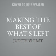 Title: Making the Best of What's Left: When We're too Old to Get the Chairs Reupholstered, Author: Judith Viorst