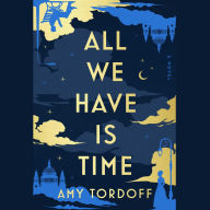 Title: All We Have Is Time: A Novel, Author: Amy Tordoff