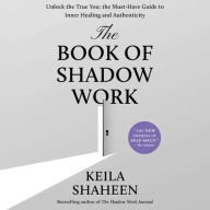 Title: The Book of Shadow Work: Unlock the True You: The Must-Have Guide to Inner Healing and Authenticity, Author: Keila Shaheen