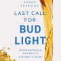 Last Call for Bud Light: The Fall and Future of America's Favorite Beer