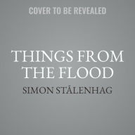 Title: Things from the Flood, Author: Simon Stålenhag