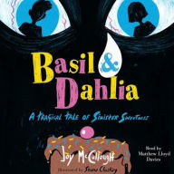 Title: Basil & Dahlia: A Tragical Tale of Sinister Sweetness, Author: Joy McCullough