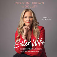 Title: Sister Wife: A Memoir of Faith, Family, and Finding Freedom, Author: Christine Brown Woolley