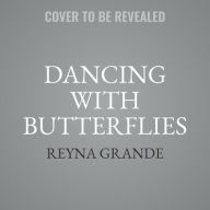 Title: Dancing with Butterflies: A Novel, Author: Reyna Grande