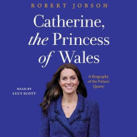 Title: Catherine, the Princess of Wales: A Biography of the Future Queen, Author: Robert Jobson