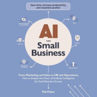 Title: AI for Small Business: From Marketing and Sales to HR and Operations, How to Employ the Power of Artificial Intelligence for Small Business Success, Author: Phil Pallen