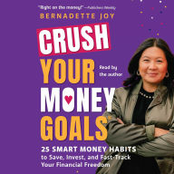 Title: CRUSH Your Money Goals: 25 Smart Money Habits to Save, Invest, and Fast-Track Your Financial Freedom, Author: Bernadette Joy