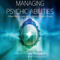 Title: Managing Psychic Abilities: A Real World Guide for the Highly Sensitive Person, Author: Mary Mueller Shutan