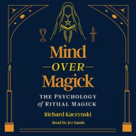 Title: Mind Over Magick: The Psychology of Ritual Magick, Author: Richard Kaczynski