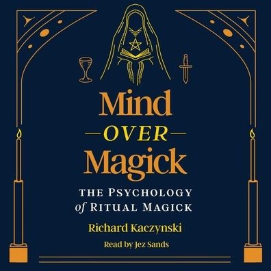 Mind Over Magick: The Psychology of Ritual Magick