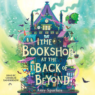 Title: The Bookshop at the Back of Beyond (The House at the Edge of Magic Series #3), Author: Amy Sparkes