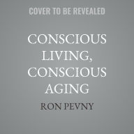 Title: Conscious Living, Conscious Aging: Claiming the Gifts of Elderhood, Author: Ron Pevny