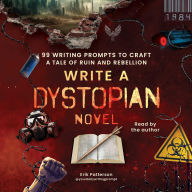 Title: Write a Dystopian Novel: 99 Writing Prompts to Craft a Tale of Ruin and Rebellion, Author: Erik Patterson