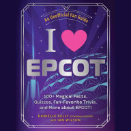 Title: I Love EPCOT: 100+ Magical Facts, Quizzes, Fan-Favorite Trivia, and More about EPCOT!, Author: Danielle Kelly