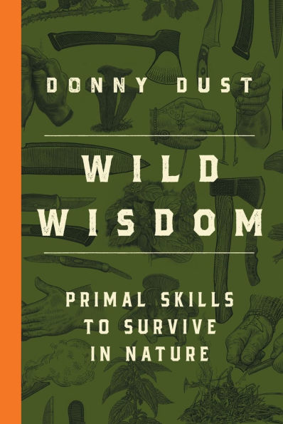 Wild Wisdom: Primal Skills to Survive Nature