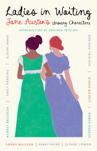 Title: Ladies in Waiting: Jane Austen's Unsung Characters, Author: Adriana Trigiani