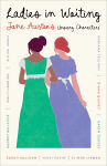 Alternative view 1 of Ladies in Waiting: Jane Austen's Unsung Characters