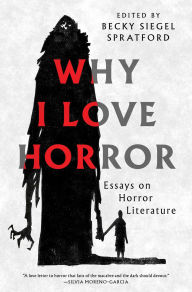 Title: Why I Love Horror: Essays on Horror Literature, Author: Becky Siegel Spratford