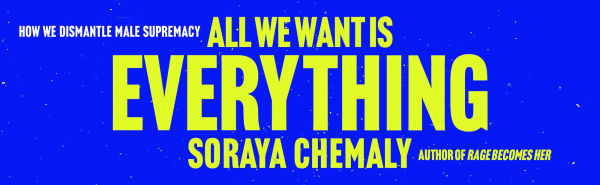 All We Want Is Everything: How Dismantle Male Supremacy