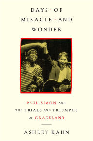 Title: Days of Miracle and Wonder: Paul Simon and the Trials and Triumphs of Graceland, Author: Ashley Kahn