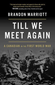 Title: Till We Meet Again: A Canadian in the First World War, Author: Brandon Marriott