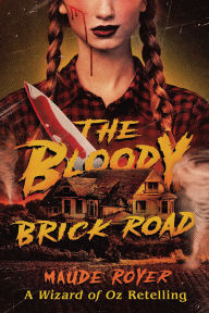 Title: The Bloody Brick Road: A Wizard of Oz Retelling, Author: Maude Royer
