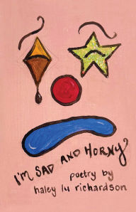Title: I'm Sad and Horny, Author: Haley Lu Richardson