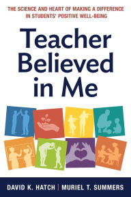 Title: Teacher Believed in Me: The Science and Heart of Making a Difference in Students' Positive Well-Being, Author: David K. Hatch