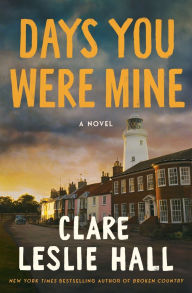 Title: Days You Were Mine: A Novel, Author: Clare Leslie Hall