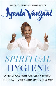 Title: Spiritual Hygiene: A Practical Path for Clean Living, Inner Authority, and Divine Freedom, Author: Iyanla Vanzant
