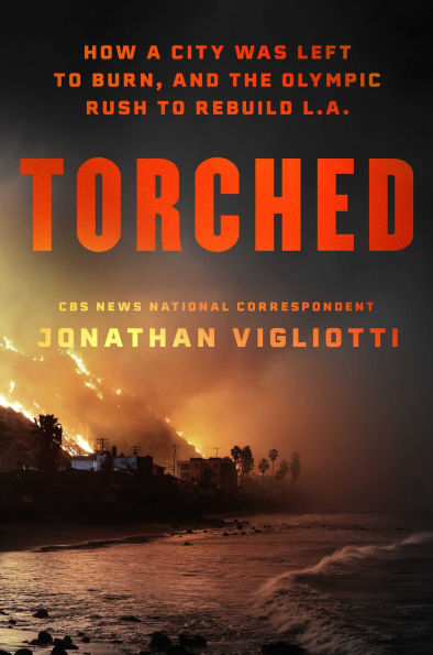 Torched: How a City Was Left to Burn, and the Olympic Rush to Rebuild L.A.