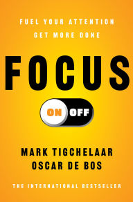 Title: Focus On-Off: Fuel Your Attention, Get More Done, Author: Mark Tigchelaar
