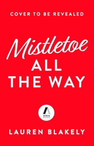 Title: Mistletoe All the Way: A Novel, Author: Lauren Blakely