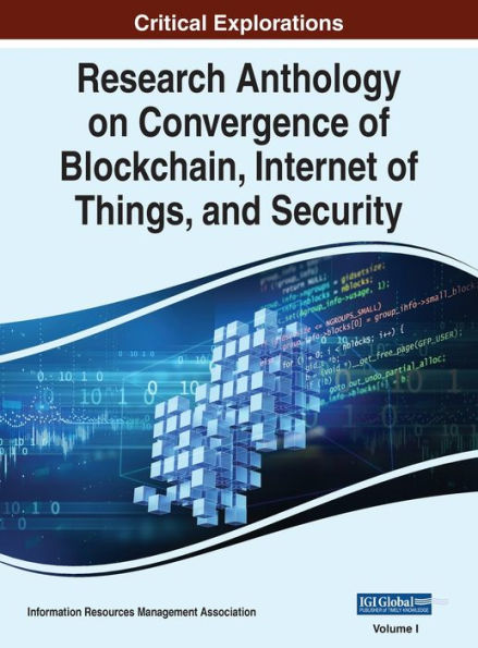 Research Anthology on Convergence of Blockchain, Internet of Things, and Security