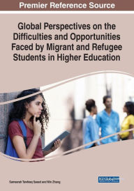 Title: Global Perspectives on the Difficulties and Opportunities Faced by Migrant and Refugee Students in Higher Education, Author: Sameerah Tawfeeq Saeed