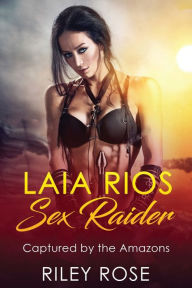 Title: Laia Rios - Sex Raider: Captured by the Amazons, Author: Riley Rose