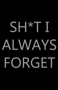 Title: Sh*t I Always Forget: Password Log Book, Internet Login Keeper, Website Organizer, Simple & Minimalist, Matte Black Stealth Cover,, Author: Future Proof Publishing