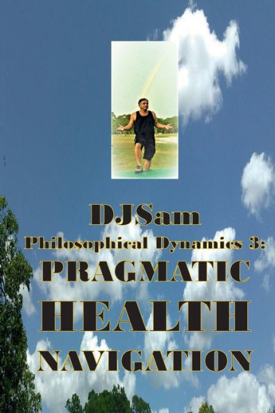 Philosophical Dynamics 3: PRAGMATIC HEALTH NAVIGATION: