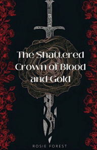 Spanish textbook download The Shattered Crown of Blood and Gold English version MOBI ePub by Rosie Forest 9781668500590
