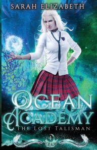 Title: The Lost Talisman: Ocean Academy Year 4, Author: Sarah Elizabeth