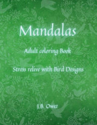 Title: Mandalas coloring Book for Adults: Beautiful Mandalas - designed for Stress Relief and Relaxation / Birds & Animals Designs for Teenagers and Adults, Author: J. B. Owez