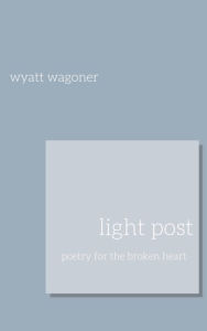 Free amazon download books Light Post: poetry for the broken heart RTF iBook by Wyatt Wagoner
