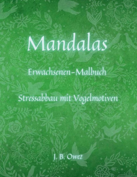 Mandalas Malbuch fï¿½r Erwachsene: Schï¿½ne Mandalas - designed fï¿½r Stressabbau und Entspannung / Vï¿½gel & Tiere Designs fï¿½r Jugendliche und Erwachsene