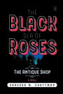 The Black Sea of Roses: A Novel (The Antique Shop, Book 2):