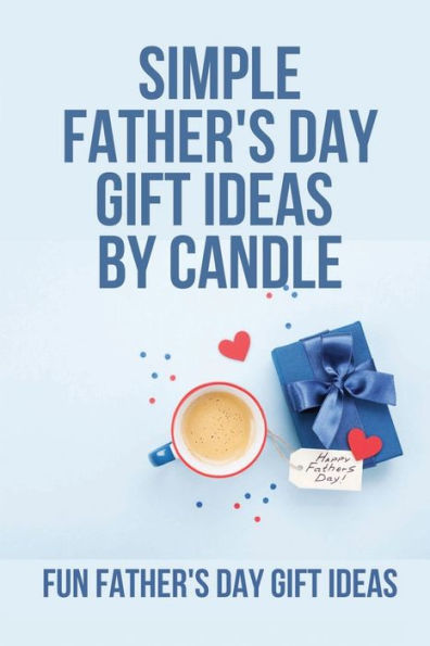 Simple Father's Day Gift Ideas By Candle: Fun Father's Day Gift Ideas: