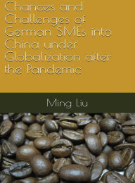 Title: Chances and Challenges of German SMEs into China under Globalization after the Pandemic, Author: Ming Liu