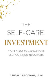 The Self-Care Investment: Your Guide to Making Your Self-Care Non-Negotiable
