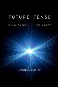 Title: Future Tense: Civilization in Collapse, Author: Dennis L. Foster