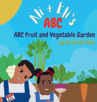 Title: Ali + Eli's ABC Fruit and Vegetable Garden, Author: Ali Kelly