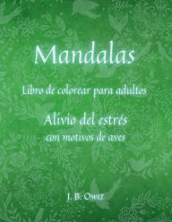 Title: Libro de colorear Mandalas para adultos: Hermosos mandalas - diseï¿½ados para aliviar el estrï¿½s y la relajaciï¿½n / Diseï¿½os de pï¿½jaros y animales para adolescentes y, Author: J. B. Owez